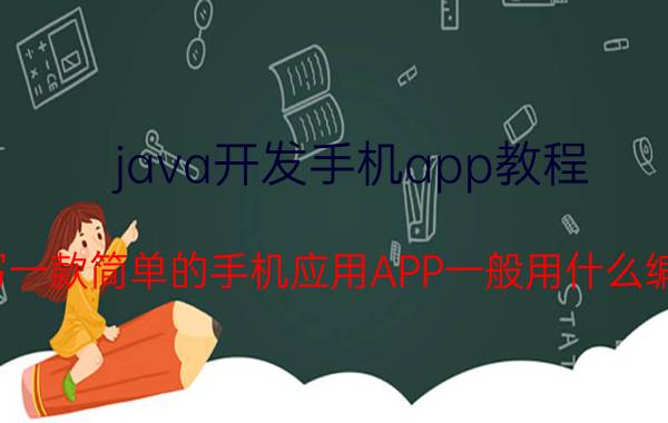 java开发手机app教程 目前编写一款简单的手机应用APP一般用什么编程语言？